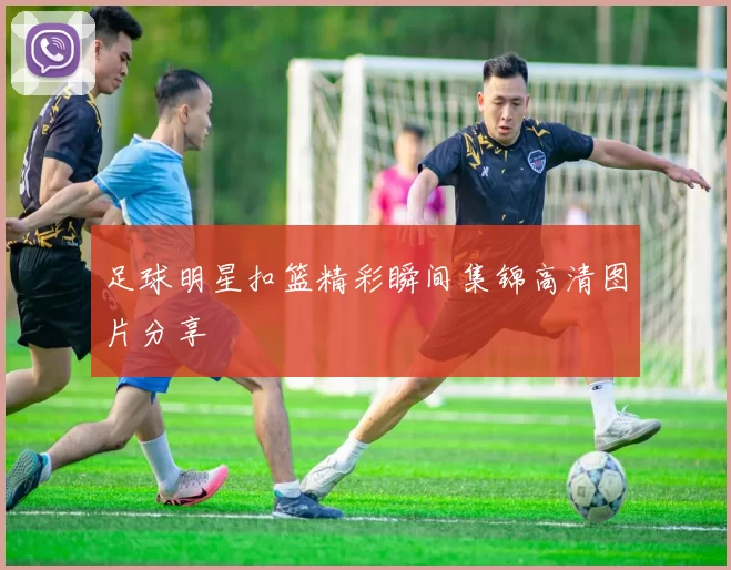 足球明星扣篮精彩瞬间集锦高清图片分享