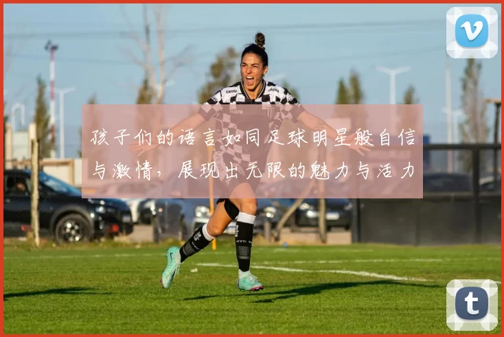 孩子们的语言如同足球明星般自信与激情，展现出无限的魅力与活力