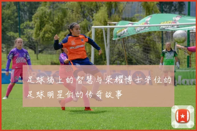 足球场上的智慧与荣耀博士学位的足球明星们的传奇故事