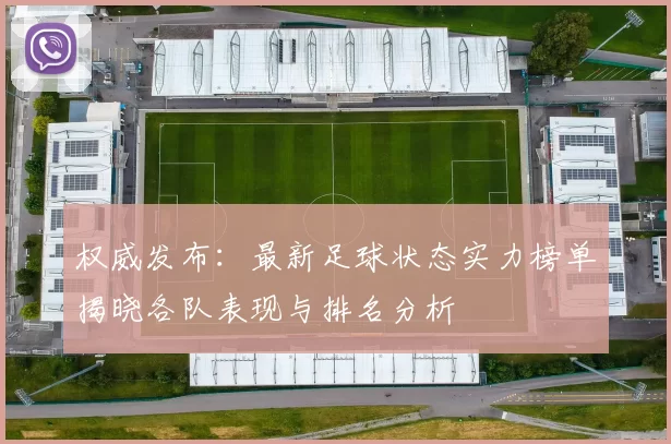 权威发布：最新足球状态实力榜单揭晓各队表现与排名分析