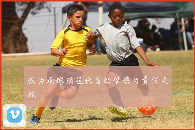 我为足球明星代言的梦想与责任之旅