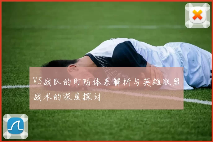 V5战队的盯防体系解析与英雄联盟战术的深度探讨
