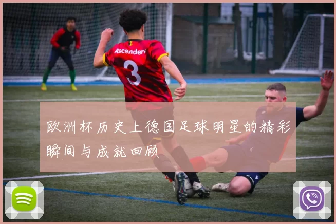 欧洲杯历史上德国足球明星的精彩瞬间与成就回顾