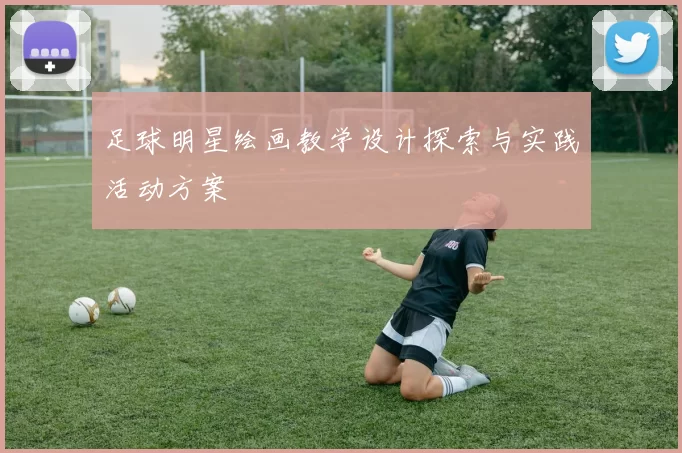 足球明星绘画教学设计探索与实践活动方案