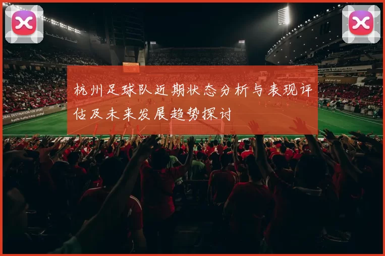 杭州足球队近期状态分析与表现评估及未来发展趋势探讨