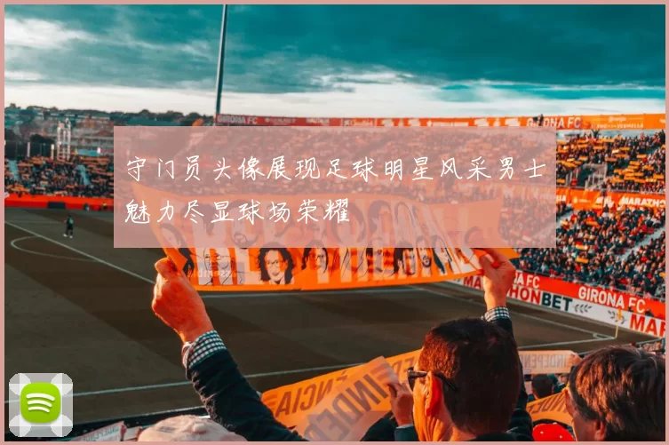 守门员头像展现足球明星风采男士魅力尽显球场荣耀