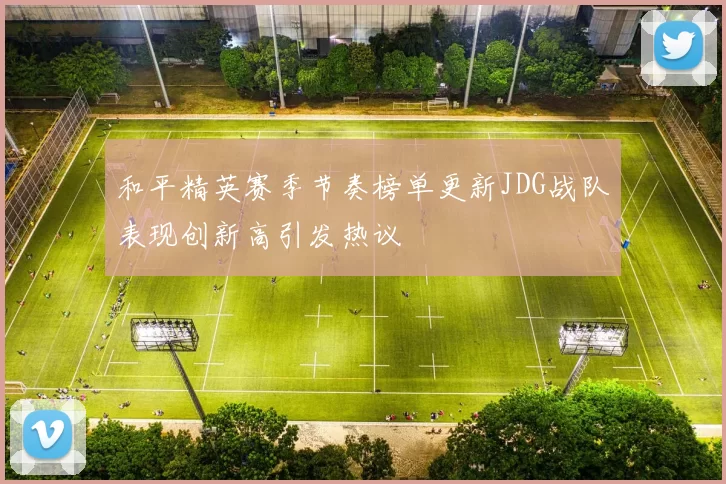 和平精英赛季节奏榜单更新JDG战队表现创新高引发热议